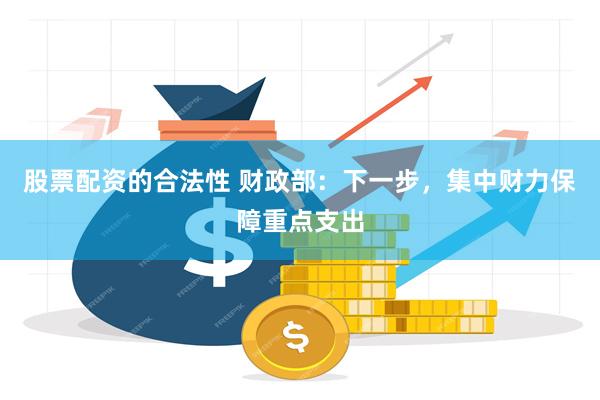 股票配资的合法性 财政部：下一步，集中财力保障重点支出