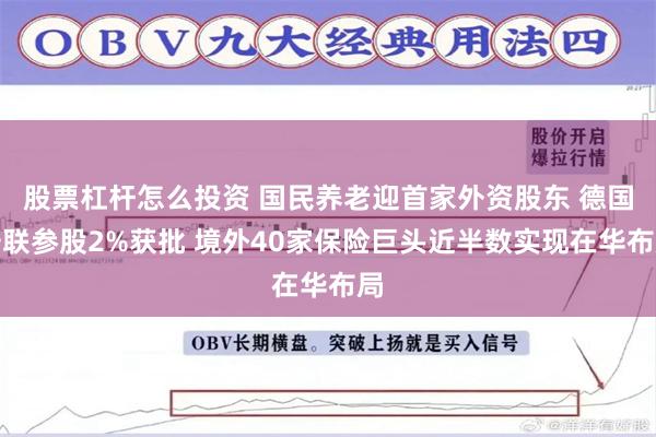 股票杠杆怎么投资 国民养老迎首家外资股东 德国安联参股2%获批 境外40家保险巨头近半数实现在华布局