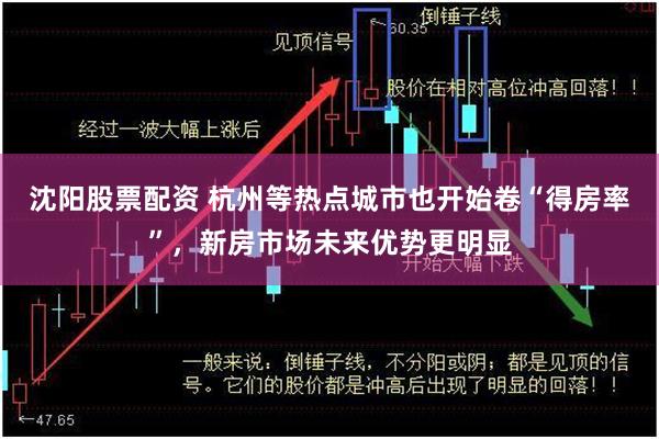 沈阳股票配资 杭州等热点城市也开始卷“得房率”，新房市场未来优势更明显